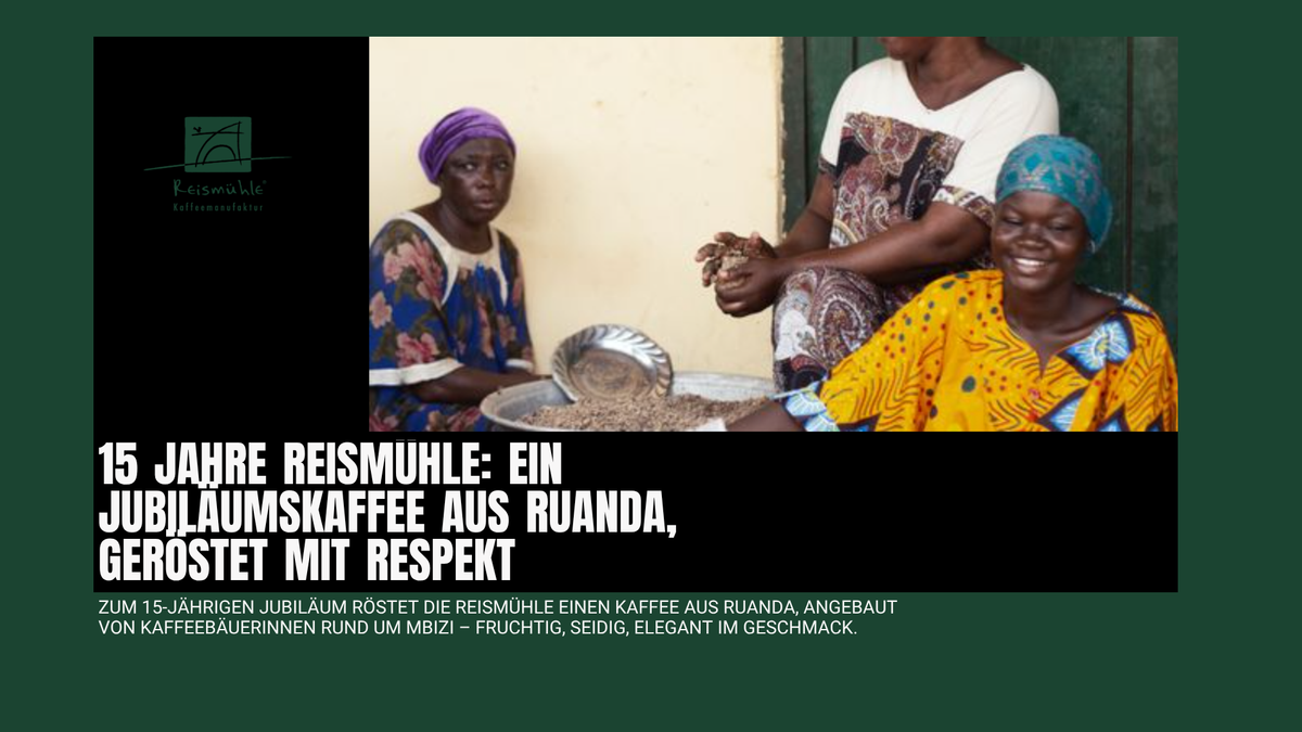 15 Jahre Reismühle: Ein Jubiläumskaffee aus Ruanda, geröstet mit Respekt